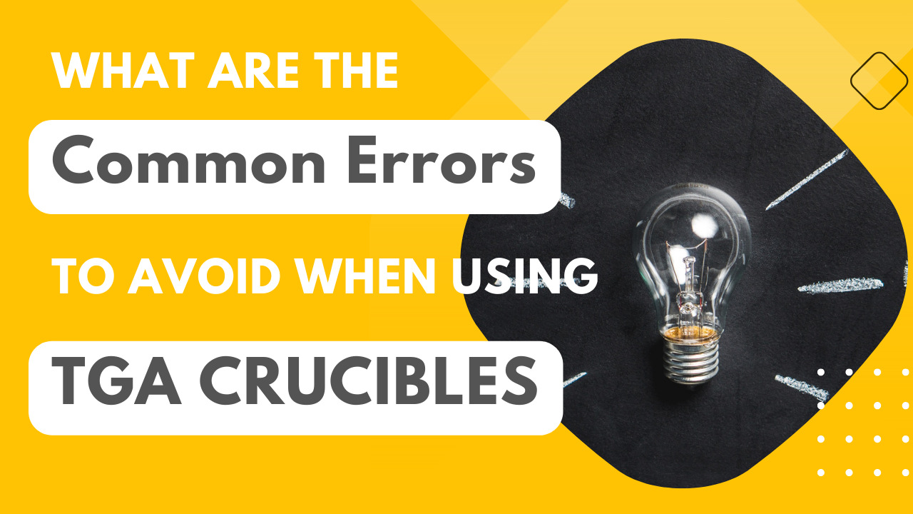 What are the Common Errors to Avoid When Using TGA Crucibles?